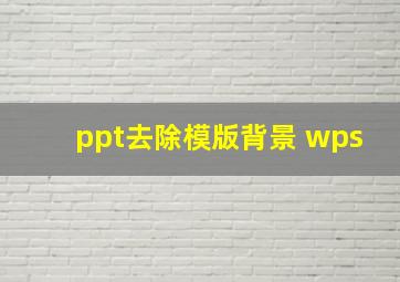 ppt去除模版背景 wps